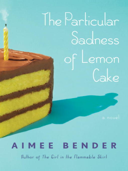 Click here to view title details for The Particular Sadness of Lemon Cake by Aimee Bender