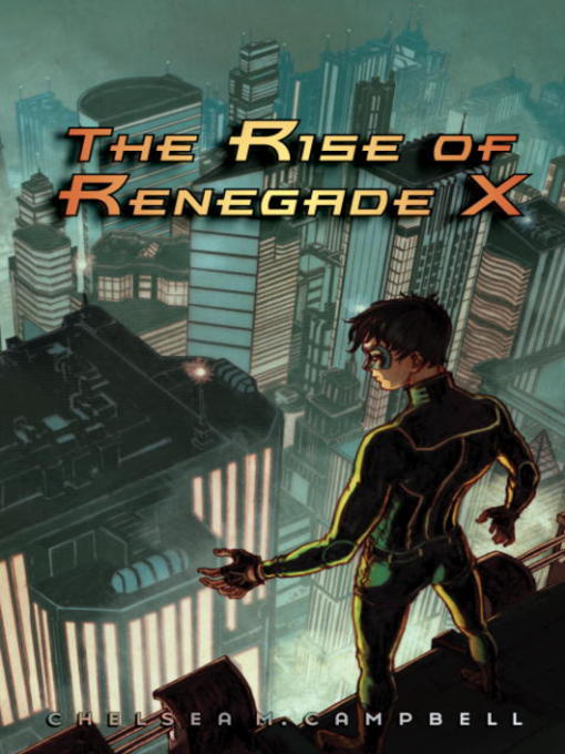 Click here to view title details for The Rise of Renegade X by Chelsea M. Campbell