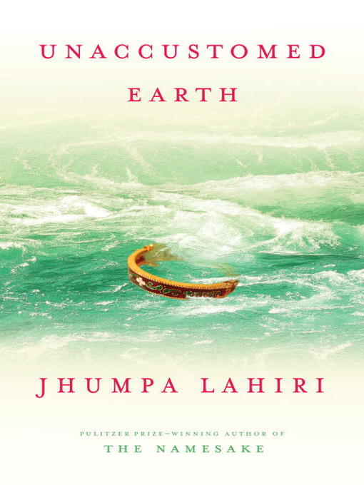 Click here to view title details for Unaccustomed Earth by Jhumpa Lahiri