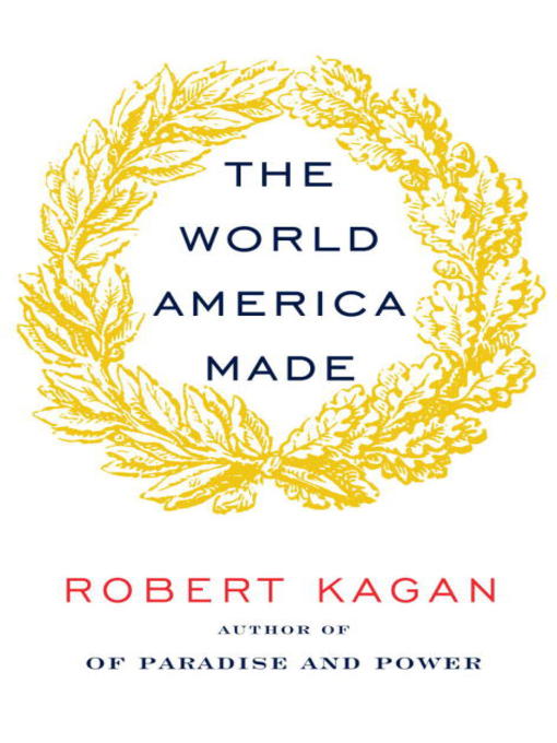 Click here to view title details for The World America Made by Robert Kagan
