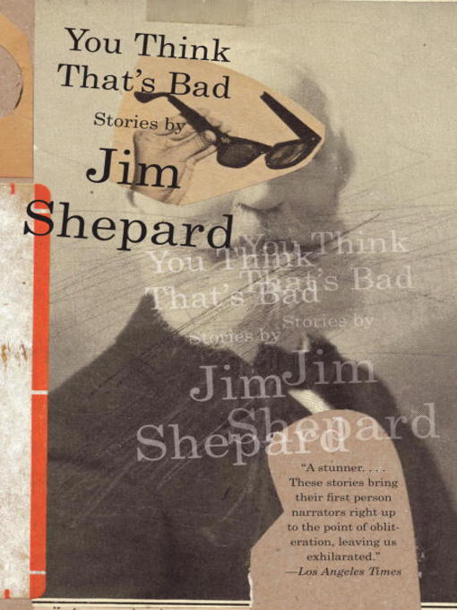 Click here to view title details for You Think That's Bad by Jim Shepard