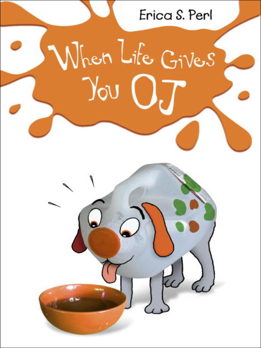 Click here to view title details for When Life Gives You O.J. by Erica S. Perl