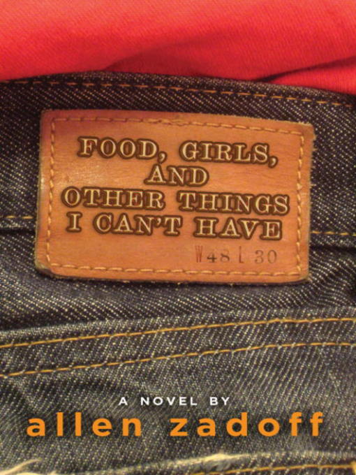 Click here to view title details for Food, Girls, and Other Things I Can't Have by Allen Zadoff