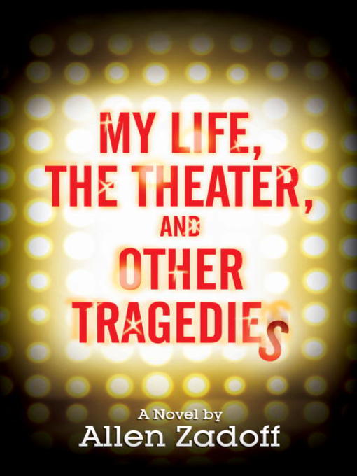Click here to view title details for My Life, the Theater, and Other Tragedies by Allen Zadoff