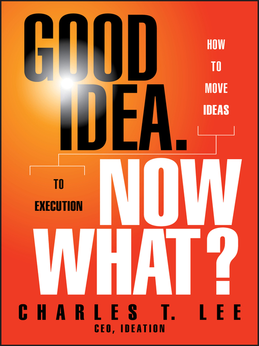 Click here to view title details for Good Idea. Now What by Charles T. Lee
