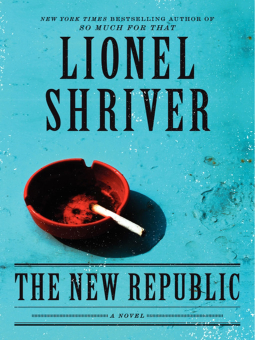 Click here to view title details for The New Republic by Lionel Shriver