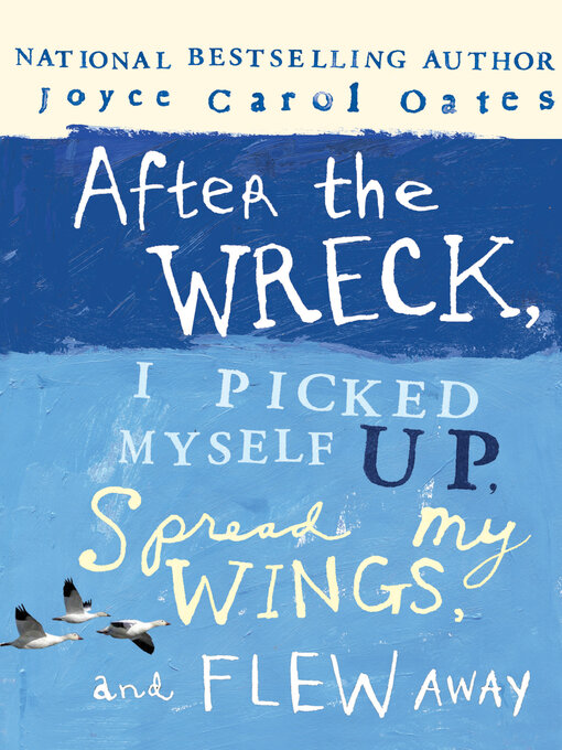 Click here to view title details for After the Wreck, I Picked Myself Up, Spread My Wings, and Flew Away by Joyce Carol Oates
