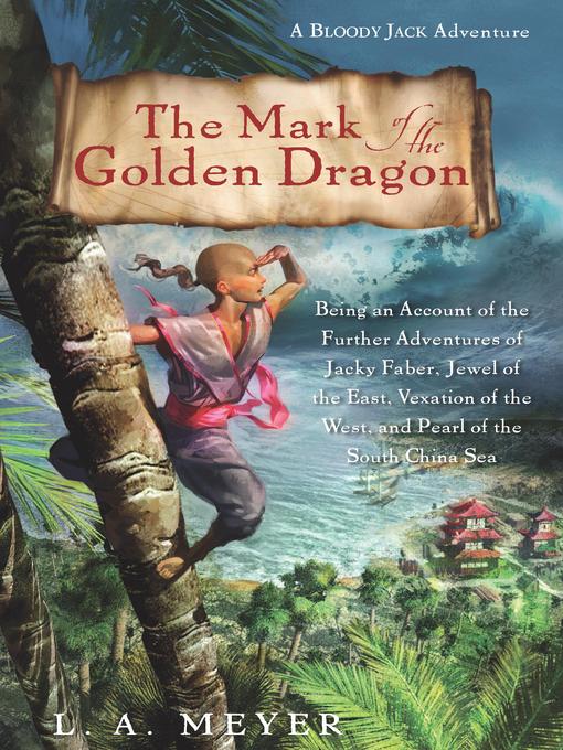 Click here to view title details for The Mark of the Golden Dragon: Being an Account of the Further Adventures of Jacky Faber, Jewel of the East, Vexation of the West, and Pearl of the South China Sea by Louis A. Meyer