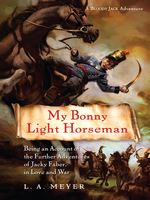 Click here to view title details for My Bonny Light Horseman: Being an Account of the Further Adventures of Jacky Faber, in Love and War by L. A. Meyer
