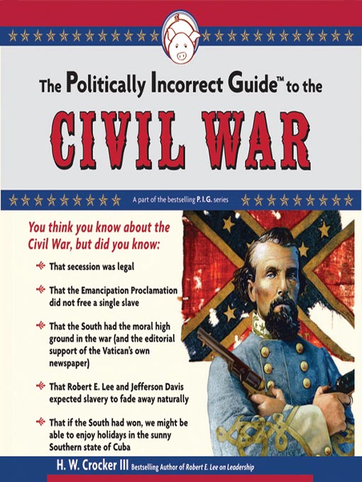 Click here to view title details for The Politically Incorrect Guide<sup>TM</sup> to the Civil War by H. W. Crocker, III