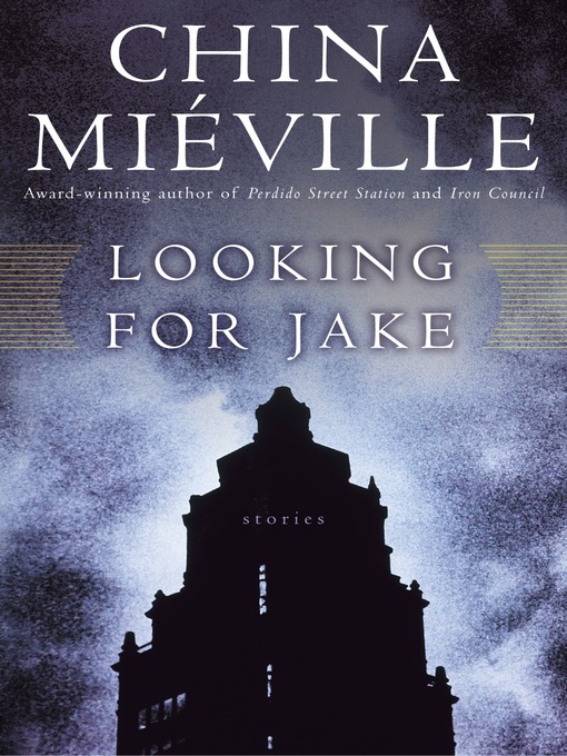 Click here to view title details for Looking for Jake by China Mieville