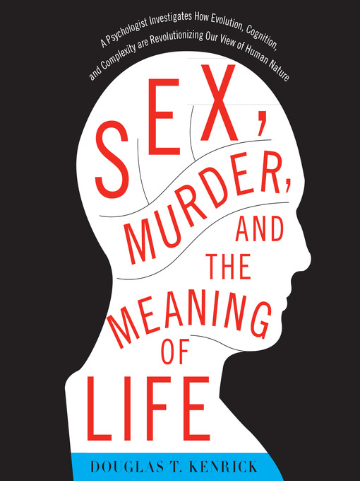 Click here to view title details for Sex, Murder, and the Meaning of Life by Douglas T. Kenrick