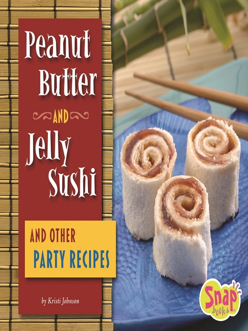 Click here to view title details for Peanut Butter and Jelly Sushi and Other Party Recipes by Kristi Johnson