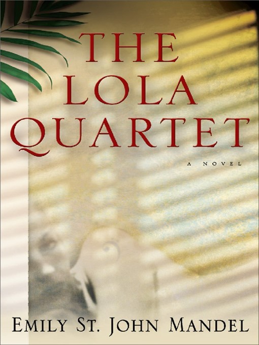 Click here to view title details for The Lola Quartet by Emily St. John Mandel