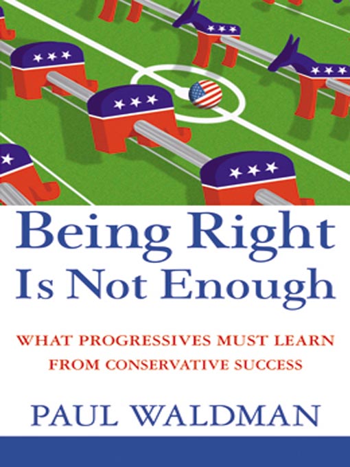 Click here to view title details for Being Right Is Not Enough by Paul Waldman