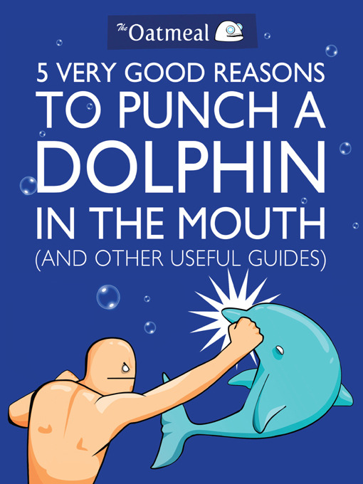 Click here to view title details for 5 Very Good Reasons to Punch a Dolphin in the Mouth (And Other Useful Guides) by The Oatmeal