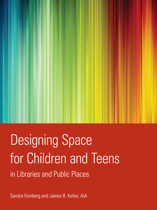 Click here to view title details for Designing Space for Children and Teens in Libraries and Public Places by Sandra Feinberg