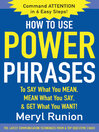 How to Use Power Phrases to Say What You Mean, Mean What You Say, & Get What You Want!