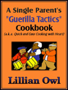 A Single Parent's "Guerilla Tactics" Cookbook: Quick and Easy Cooking With Heart