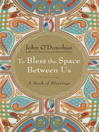 To Bless the Space Between Us@