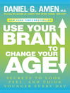 Click here to view title details for Use Your Brain to Change Your Age by Daniel G. Amen, M.D.