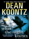 Click here to view title details for What the Night Knows (with bonus novella Darkness Under the Sun) by Dean Koontz