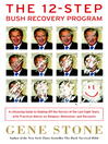 The 12-Step Bush Recovery Program: A Lifesaving Guide to Shaking Off the Horrors of the Last Eight Years, with Practical Advice on Relapse, Remission, and Recounts