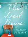 Click here to view title details for The Local News by Miriam Gershow