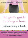 The Girl's Guide to Being a Boss (Without Being a Bitch)