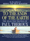 Click here to view title details for To the Ends of the Earth by Paul Theroux