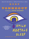 Click here to view title details for While Mortals Sleep by Kurt Vonnegut