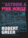 Click here to view title details for Astride a Pink Horse by Robert Greer