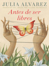 Click here to view title details for Antes de ser libres by Julia Alvarez