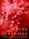 Click here to view title details for A Natural History of Love by Diane Ackerman