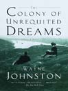 Click here to view title details for The Colony of Unrequited Dreams by Wayne Johnston