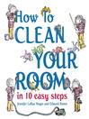 Click here to view title details for How to Clean Your Room in 10 Easy Steps by Jennifer LaRue Huget