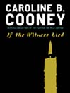Click here to view title details for If the Witness Lied by Caroline B. Cooney