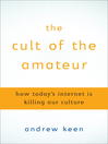 Click here to view title details for The Cult of the Amateur by Andrew Keen