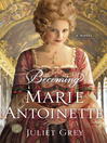 Click here to view title details for Becoming Marie Antoinette by Juliet Grey