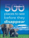 Frommer's® 500 Places to See Before They Disappear