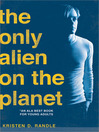 Click here to view title details for Only Alien on the Planet by Kristen D. Randle