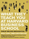 Click here to view title details for What They Teach You at Harvard Business School by Philip Delves Broughton