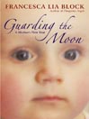 Click here to view title details for Guarding the Moon by Francesca Lia Block