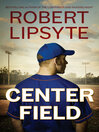 Click here to view title details for Center Field by Robert Lipsyte