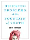 Click here to view title details for Drinking Problems at the Fountain of Youth by Beth Teitell