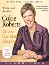 Click here to view title details for We Are Our Mothers' Daughters by Cokie Roberts