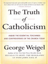 The Truth of Catholicism: Inside the Essential Teachings and Controversies of the Church Today