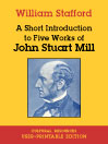 A Short Introduction to Five Works of John Stuart Mill - User-Printable Edition
