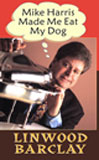 Click here to view title details for Mike Harris Made Me Eat My Dog by Linwood Barclay