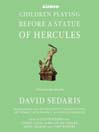 Click here to view title details for Children Playing Before a Statue of Hercules by David Sedaris